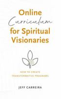 Online Curriculum for Spiritual Visionaries: How to Create Transformative Programs 1954642180 Book Cover