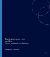 Laatste Gouverneur, Eerste President: de Eeuw Van Johan Ferrier, Surinamer 9067182656 Book Cover