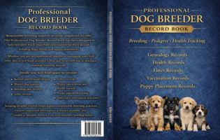 Professional Dog Breeder Record Book: Breeding Records, Pedigree Tracking, Litter Records, Puppy Health Logs & Kennel Management Register 1764534743 Book Cover