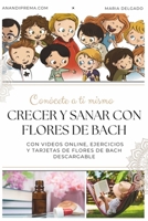 Crecer y sanar con Flores de Bach: Conócete a ti mismo a través de las Flores de Bach con ejercicios, videos y mucho más. (Spanish Edition) B0CVWZPR2C Book Cover