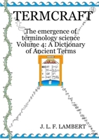 Termcraft: The emergence of terminology science - Volume 4: A Dictionary of Ancient Terms 0994772882 Book Cover