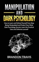 Manipulation and Dark Psychology: How to Learn and Defend Yourself from Stop Being Manipulated and Protect Your Mind. Dark Psychology Secrets, Learn the Practical Uses and Defenses yourself. 1914184378 Book Cover