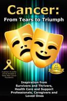 Cancer: From Tears to Triumph: Inspiration from Survivors and Thrivers, Health Care and Support Professionals, Caregivers and Loved Ones 1517125855 Book Cover