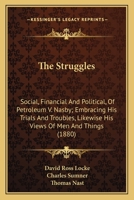 The Struggles: Social, Financial And Political, Of Petroleum V. Nasby; Embracing His Trials And Troubles, Likewise His Views Of Men And Things 116392248X Book Cover