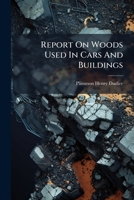 Report On Woods Used In Cars And Buildings: And Their Decay On The Panama Railroad 1248494725 Book Cover