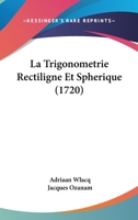La Trigonometrie Rectiligne Et Spherique (1720) 1104263246 Book Cover