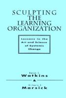 Sculpting the Learning Organization: Lessons in the Art and Science of Systemic Change (Jossey Bass Business and Management Series) 1555425763 Book Cover