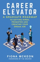 Career Elevator: A Graduate Roadmap to Getting Hired, Promoted, and Creating Your Dream Job 173989782X Book Cover