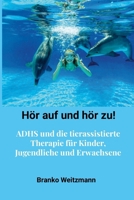 Hör auf und hör zu!: ADHS und die tierassistierte Therapie für Kinder, Jugendliche und Erwachsene (German Edition) 1445724774 Book Cover
