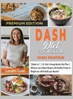 DASH Diet Cookbook High Protein: 2 Books in 1 Dr. Cole's Strong Muscles Diet Plan Delicious Low Sodium Recipes with Healthy Protein to Weight Loss while Build your Muscles! 1803120657 Book Cover