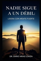 Nadie Sigue a un Débil: Lidera con Mente Fuerte (Crecimiento personal) (Spanish Edition) B0FMQGMKJT Book Cover