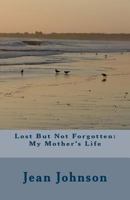 Lost But Not Forgotten: My Mother's Life 1535361735 Book Cover