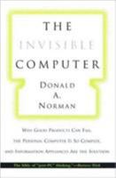 The Invisible Computer: Why Good Products Can Fail, the Personal Computer Is So Complex, and Information Appliances Are the Solution 0262640414 Book Cover