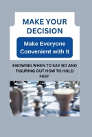 Make your decision - Make everyone convenient with it: knowing when to say no and figuring out how to hold fast B0CTJK1TT9 Book Cover