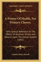 A Primer of Health for Primary Classes: With Special Reference to the Effects of Alcoholic Drinks and Tobacco Upon the Human System 3742832883 Book Cover