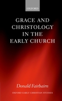 Grace and Christology in the Early Church (Oxford Early Christian Studies) 019929710X Book Cover