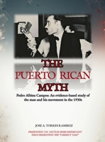 The Puerto Rican Myth: Pedro Albizu Campos: An evidence-based study of the man and his movement in the 1930s B0GZHM2DSM Book Cover