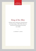 The King of the Alley: William Duer : Politician, Entrepreneur, and Speculator 1768-1799 (Memoirs of the American Philosophical Society) (Memoirs of the ... of the American Philosophical Society) 0871692023 Book Cover
