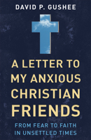 A Letter to My Anxious Christian Friends: From Fear to Faith in Unsettled Times 0664262686 Book Cover