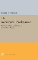 The Accidental Proletariat: Workers, Politics, and Crisis in Gorbachev's Russia 0691633991 Book Cover