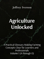 Agriculture Unlocked: A Practical Glossary Making Farming Concepts Clear for Learners and Professionals B0GJ11BD69 Book Cover