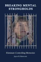 Breaking Mental Strongholds: Eliminate Controlling Memories 173695752X Book Cover