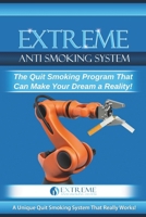 Extreme Anti Smoking System: The Quit Smoking Program That Can Make Your Dream a Reality B0FFX65ZBL Book Cover