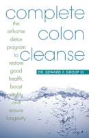 Complete Colon Cleanse: The At-Home Detox Program to Restore Good Health, Boost Vitality, and Ensure Longevity 1569755949 Book Cover
