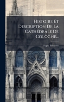 Histoire Et Description De La CathÃ(c)drale De Cologne... (French Edition) 1024600289 Book Cover