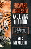 Forward Aggressive and Living Out Loud: Self-Defense to Protect and Power Your Life 1489737855 Book Cover