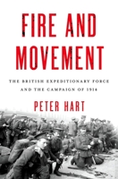 Fire and Movement: The British Expeditionary Force and the Campaign of 1914 0199989273 Book Cover