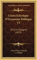 Cours Eclectique D'Economie Politique V3: Ecrit En Espagnol (1833) 1168128463 Book Cover