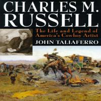 Charles M. Russell: The Life and Legend of America's Cowboy Artist 080613495X Book Cover