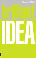 Brilliant Idea: What to Know, Do and Say to Make a Success of Your Ideas at Work 0273744747 Book Cover