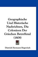 Geographische Und Historische Nachrichten, Die Colonieen Der Griechen Betreffend (1808) 1161002499 Book Cover