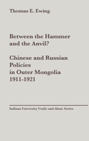 Between the Hammer and the Anvil?  Chinese and Russian Policies in Outer Mongolia, 1911-1921 0933070063 Book Cover