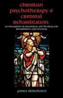 Christian Psychotherapy & Criminal Rehabilitation: An Integration of Psychology and Theology for Rehabilitative Effectiveness 1581125399 Book Cover