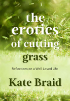 The Erotics of Cutting Grass: Essays on a Well-Loved Life 177386162X Book Cover