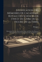 Justification Des Mémoires De L'académie Royale Des Sciences De 1744 Et Du Livre De La Figure De La Terre: Déterminée Par Les Observations Faites Au ... Des Académiciens... (French Edition) 1022653547 Book Cover
