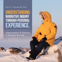 Understanding Narrative Inquiry Through Personal Experience.: Administration & Teaching in Nunavut, Canada B09X3CQM2B Book Cover