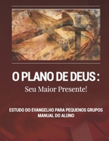 O Plano de Deus: Seu Maior Presente!: Estudo do Evangelho para Pequenos Grupos, Manual do Aluno (Portuguese Edition) 1082124958 Book Cover