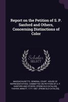 Report on the Petition of S. P. Sanford and Others, Concerning Distinctions of Color 1173232532 Book Cover