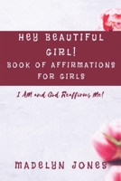 Hey Beautiful Girl! Book of Affirmations for Girls: I AM, and God Reaffirms Me 1735014338 Book Cover