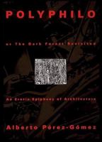 Polyphilo or The Dark Forest Revisited: An Erotic Epiphany of Architecture 0262660903 Book Cover