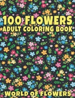 100 Flowers Adult Coloring Book: Adult Relaxation Coloring Book 100 Inspirational Floral Pattern Only Beautiful Flowers Coloring Book For Adults Relaxation B08K3YHXC4 Book Cover