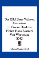 Das Bild Eines Wahren Patrioten: In Einem Denkmal Herrn Hans Blaarers Von Wartensee (1767) 1247319032 Book Cover