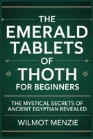 The Emerald Tablets Of Thoth For Beginners: The Mystical Secrets Of Ancient Egyptian Revealed B0FHKH7LZP Book Cover