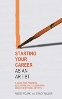 Starting Your Career as an Artist: A Guide for Painters, Sculptors, Photographers, and Other Visual Artists 158115853X Book Cover
