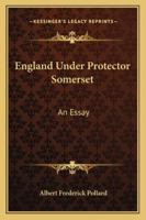 England Under Protector Somerset: An Essay 1014850568 Book Cover