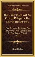The Godly Man's Ark Or City Of Refuge In The Day Of His Distress: Five Sermons Designed For The Support And Consolation Of The Saints Of God 1167203844 Book Cover